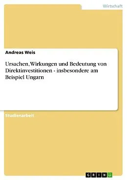 E-Book (epub) Ursachen, Wirkungen und Bedeutung von Direktinvestitionen - insbesondere am Beispiel Ungarn von Andreas Weis