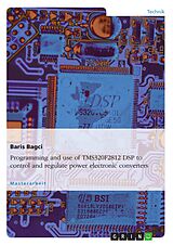 eBook (pdf) Programming and use of TMS320F2812 DSP to control and regulate power electronic converters de Baris Bagci