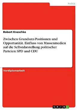 E-Book (epub) Medienpräsenz: Politische Parteien zwischen Grundsatz-Positionen und Opportunität. Zum Einfluss von Massenmedien auf die Selbstdarstellung politischer Parteien am Beispiel von SPD und CDU von Robert Kneschke