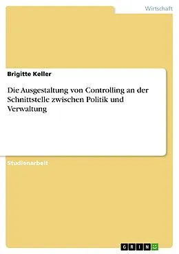 E-Book (epub) Die Ausgestaltung von Controlling an der Schnittstelle zwischen Politik und Verwaltung von Brigitte Keller