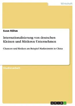 E-Book (epub) Internationalisierung von deutschen Kleinen und Mittleren Unternehmen - Chancen und Risiken am Beispiel Markteintritt in China von Sven Röhm