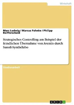 E-Book (epub) Strategisches Controlling am Beispiel der feindlichen Übernahme von Aventis durch Sanofi-Synthélabo von Marc Ludwig, Marcus Pahnke, Philipp Reifferscheid