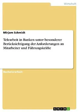 E-Book (epub) Telearbeit in Banken unter besonderer Berücksichtigung der Anforderungen an Mitarbeiter und Führungskräfte von Mirjam Schmidt