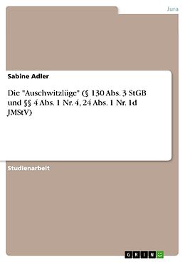 E-Book (pdf) Die "Auschwitzlüge" (§ 130 Abs. 3 StGB und §§ 4 Abs. 1 Nr. 4, 24 Abs. 1 Nr. 1d JMStV) von Sabine Adler