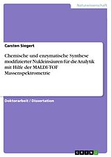 E-Book (pdf) Chemische und enzymatische Synthese modifizierter Nukleinsäuren für die Analytik mit Hilfe der MALDI-TOF Massenspektrometrie von Carsten Siegert