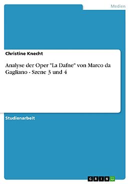 E-Book (pdf) Analyse der Oper "La Dafne" von Marco da Gagliano - Szene 3 und 4 von Christine Knecht