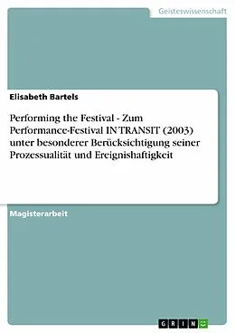 E-Book (epub) Performing the Festival - Zum Performance-Festival IN TRANSIT (2003) unter besonderer Berücksichtigung seiner Prozessualität und Ereignishaftigkeit von Elisabeth Bartels