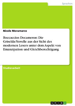 E-Book (pdf) Boccaccios Decameron: Die Griselda-Novelle aus der Sicht des modernen Lesers unter dem Aspekt von Emanzipation und Gleichberechtigung von Nicole Moramarco