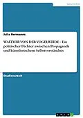 E-Book (epub) WALTHER VON DER VOGELWEIDE - Ein politischer Dichter zwischen Propaganda und künstlerischem Selbstverständnis von Julia Hermanns