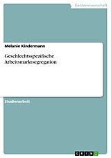 E-Book (pdf) Geschlechtsspezifische Arbeitsmarktsegregation von Melanie Kindermann