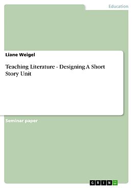 E-Book (pdf) Teaching Literature - Designing A Short Story Unit von Liane Weigel