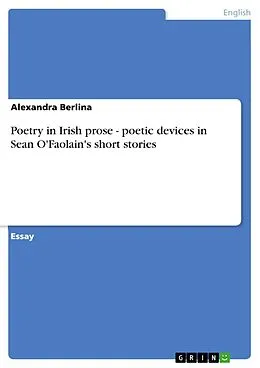E-Book (epub) Poetry in Irish prose - poetic devices in Sean O'Faolain's short stories von Alexandra Berlina