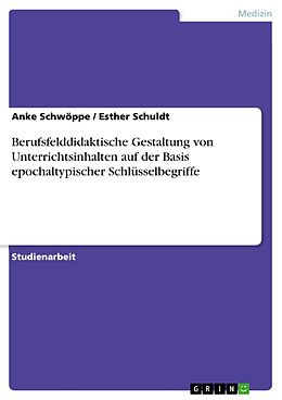 E-Book (pdf) Berufsfelddidaktische Gestaltung von Unterrichtsinhalten auf der Basis epochaltypischer Schlüsselbegriffe von Anke Schwöppe, Esther Schuldt