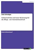 E-Book (epub) Schmerzerleben und seine Bedeutung für die Pflege - ein Unterrichtsentwurf von Anke Schwöppe