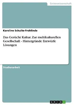 E-Book (epub) Das Gerücht Kultur Zur multikulturellen Gesellschaft Hintergründe Entwürfe Lösungen von Karoline Schulte-Frohlinde