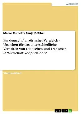 E-Book (epub) Ein deutsch-französischer Vergleich - Ursachen für das unterschiedliche Verhalten von Deutschen und Franzosen in Wirtschaftskooperationen von Marco Rudloff, Tanja Dübbel