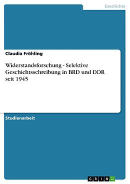 E-Book (pdf) Widerstandsforschung - Selektive Geschichtsschreibung in BRD und DDR seit 1945 von Claudia Fröhling