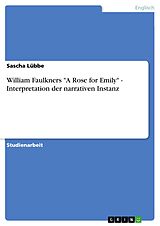 E-Book (pdf) William Faulkners "A Rose for Emily" - Interpretation der narrativen Instanz von Sascha Lübbe