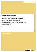 E-Book (epub) Die Wirkung von Max Webers Wissenschaftslehre auf die Nationalökonomie des 19. und 20. Jahrhunderts von Markus Andreas Mayer