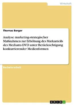 E-Book (pdf) Analyse marketing-strategischer Maßnahmen zur Erhöhung des Markanteils des Mediums DVD unter Berücksichtigung konkurrierender Medienformen von Thomas Berger