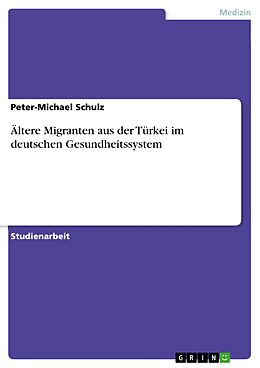 E-Book (pdf) Ältere Migranten aus der Türkei im deutschen Gesundheitssystem von Peter-Michael Schulz