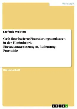 E-Book (epub) Cash-flow-basierte Finanzierungsstrukturen in der Filmindustrie - Einsatzvoraussetzungen, Bedeutung, Potentiale von Stefanie Wolring