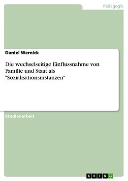 E-Book (pdf) Die wechselseitige Einflussnahme von Familie und Staat als "Sozialisationsinstanzen" von Daniel Wernick