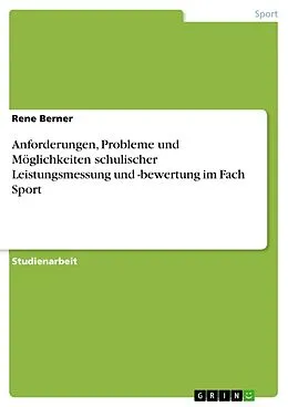 E-Book (epub) Anforderungen, Probleme und Möglichkeiten schulischer Leistungsmessung und -bewertung im Fach Sport von Rene Berner