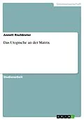 E-Book (pdf) Das Utopische an der Matrix von Annett Rischbieter