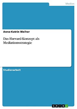 E-Book (pdf) Das Harvard-Konzept als Mediationsstrategie von Anne-Katrin Weiher