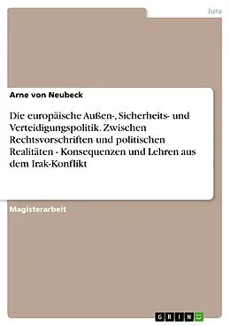 E-Book (pdf) Die europäische Außen-, Sicherheits- und Verteidigungspolitik. Zwischen Rechtsvorschriften und politischen Realitäten - Konsequenzen und Lehren aus dem Irak-Konflikt von Arne von Neubeck
