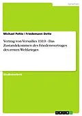 E-Book (epub) Vertrag von Versailles 1919 - Das Zustandekommen des Friedensvertrages des ersten Weltkrieges von Michael Pehle, Friedemann Dette