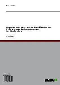 E-Book (pdf) Konzeption eines DV-Systems zur Quantifizierung von Kreditrisiko unter Berücksichtigung von Bonitätsmigrationen von Mario Sommer