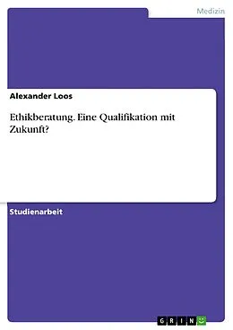 E-Book (epub) Ethikberatung. Eine Qualifikation mit Zukunft? von Alexander Loos