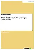 E-Book (epub) Die mobile Fabrik -. Vorteile, Konzepte, Ausprägungen von David Friedrich