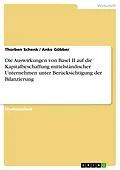 E-Book (pdf) Die Auswirkungen von Basel II auf die Kapitalbeschaffung mittelständischer Unternehmen unter Berücksichtigung der Bilanzierung von Thorben Schenk, Anke Göbber