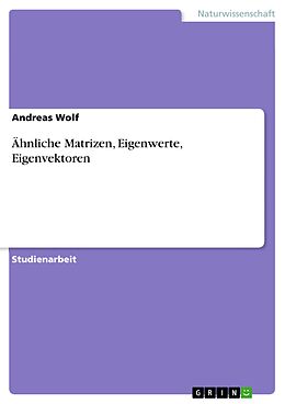 E-Book (pdf) Ähnliche Matrizen, Eigenwerte, Eigenvektoren von Andreas Wolf