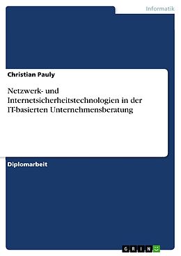 E-Book (pdf) Netzwerk- und Internetsicherheitstechnologien in der IT-basierten Unternehmensberatung von Christian Pauly