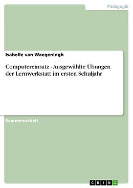 E-Book (pdf) Computereinsatz - Ausgewählte Übungen der Lernwerkstatt im ersten Schuljahr von Isabelle van Waegeningh