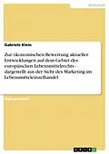 E-Book (epub) Zur ökonomischen Bewertung aktueller Entwicklungen auf dem Gebiet des europäischen Lebensmittelrechts - dargestellt aus der Sicht des Marketing im Lebensmitteleinzelhandel von Gabriele Klein