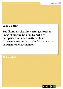 E-Book (epub) Zur ökonomischen Bewertung aktueller Entwicklungen auf dem Gebiet des europäischen Lebensmittelrechts - dargestellt aus der Sicht des Marketing im Lebensmitteleinzelhandel von Gabriele Klein