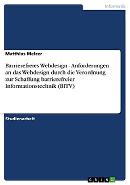 E-Book (pdf) Barrierefreies Webdesign - Anforderungen an das Webdesign durch die Verordnung zur Schaffung barrierefreier Informationstechnik (BITV) von Matthias Melzer