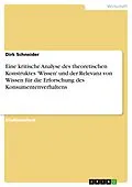 E-Book (pdf) Eine kritische Analyse des theoretischen Konstruktes 'Wissen' und der Relevanz von Wissen für die Erforschung des Konsumentenverhaltens von Dirk Schneider