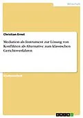 E-Book (epub) Mediation als Instrument zur Lösung von Konflikten als Alternative zum klassischen Gerichtsverfahren von Christian Ernst