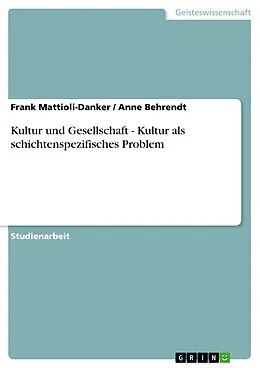 E-Book (epub) Kultur und Gesellschaft - Kultur als schichtenspezifisches Problem von Frank Mattioli-Danker, Anne Behrendt