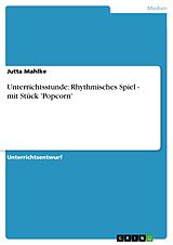 E-Book (pdf) Unterrichtsstunde: Rhythmisches Spiel - mit Stück 'Popcorn' von Jutta Mahlke