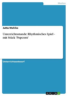 E-Book (pdf) Unterrichtsstunde: Rhythmisches Spiel - mit Stück 'Popcorn' von Jutta Mahlke