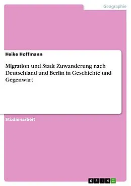 E-Book (epub) Migration und Stadt Zuwanderung nach Deutschland und Berlin in Geschichte und Gegenwart von Heike Hoffmann