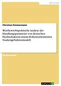 E-Book (epub) Wettbewerbspolitische Analyse der Handlungsparameter von deutschen Hochschulen in einem freiheitsorientierten Studiengebührenmodell von Christian Zimmermann