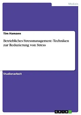 E-Book (epub) Betriebliches Stressmanagement -Techniken zur Reduzierung von Stress von Tim Hamann
